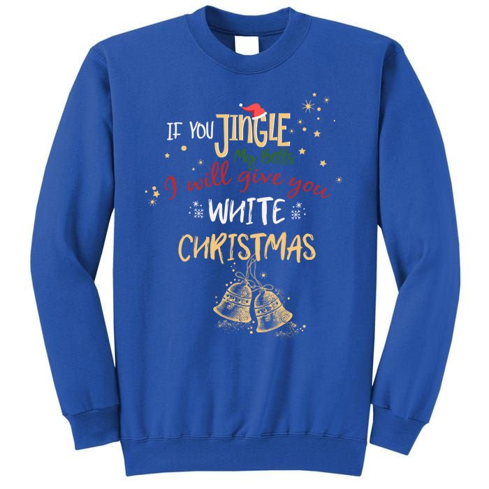 If You Jingle My Bells Ill Give You A White Christmas Funny Meaningful Gift Tall Sweatshirt