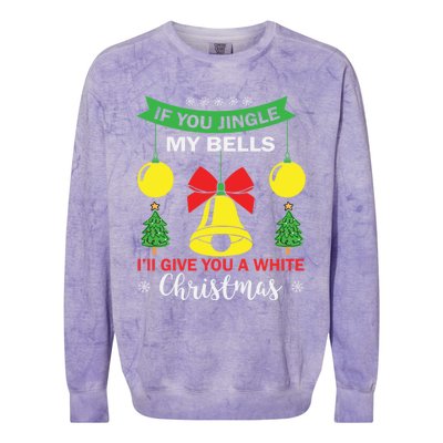 If You Jingle My Bells White Christmas Funny Adult Funny Gift Colorblast Crewneck Sweatshirt