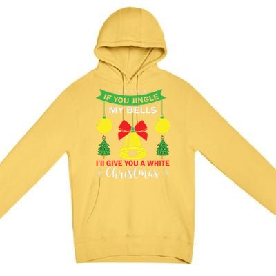 If You Jingle My Bells White Christmas Funny Adult Funny Gift Premium Pullover Hoodie