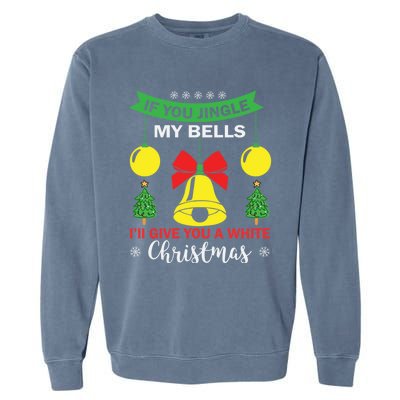 If You Jingle My Bells White Christmas Funny Adult Funny Gift Garment-Dyed Sweatshirt