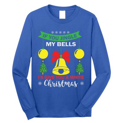 If You Jingle My Bells White Christmas Funny Adult Funny Gift Long Sleeve Shirt