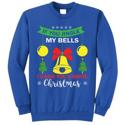 If You Jingle My Bells White Christmas Funny Adult Funny Gift Sweatshirt