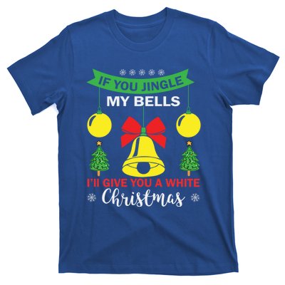 If You Jingle My Bells White Christmas Funny Adult Funny Gift T-Shirt