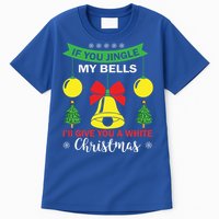 If You Jingle My Bells White Christmas Funny Adult Funny Gift Tall T-Shirt