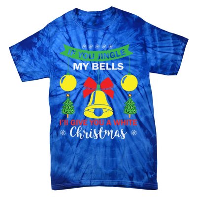 If You Jingle My Bells White Christmas Funny Adult Funny Gift Tie-Dye T-Shirt