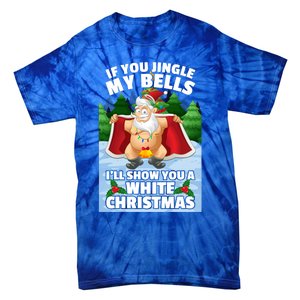 If You Jingle My Bells Ill Show You A White Christmas Gift Tie-Dye T-Shirt