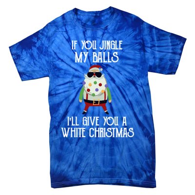 If You Jingle My Balls ILl Give You A White Christmas Santa Cool Gift Tie-Dye T-Shirt