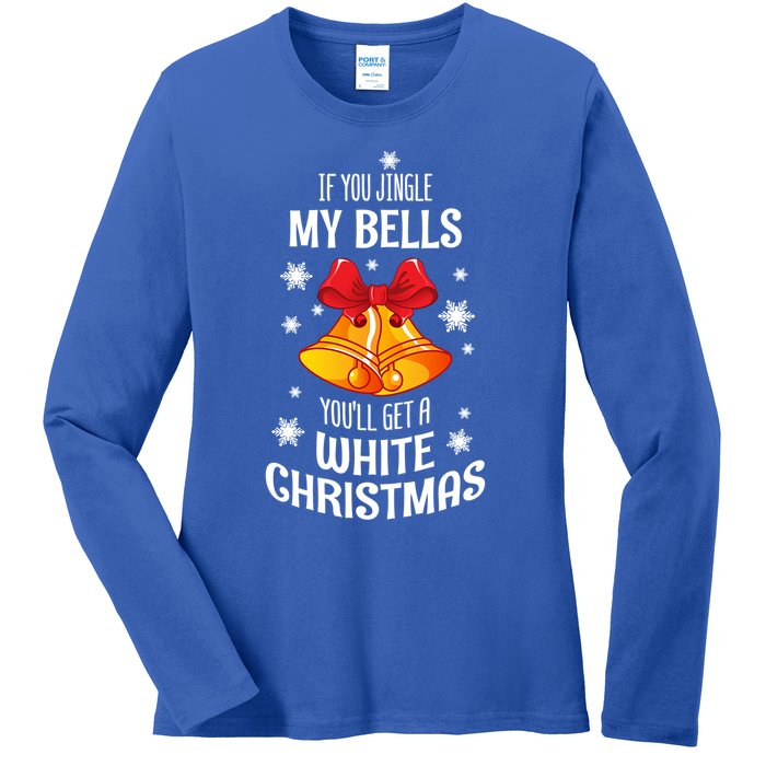 If You Jingle My Bells Youll Get A White Christmas Gift Ladies Long Sleeve Shirt