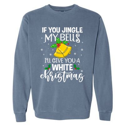 If You Jingle My Bells ILl Give You A White Christmas Funny Gift Garment-Dyed Sweatshirt