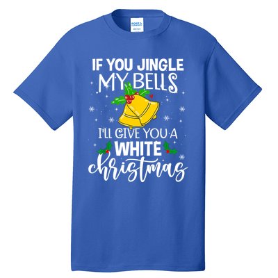 If You Jingle My Bells ILl Give You A White Christmas Funny Gift Tall T-Shirt