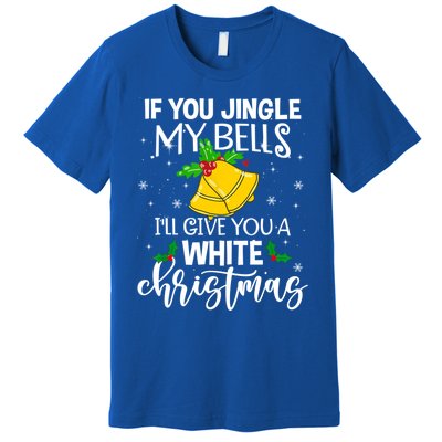 If You Jingle My Bells ILl Give You A White Christmas Funny Gift Premium T-Shirt