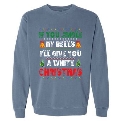 If You Jingle My Bells ILl Give You A White Funny Christmas Funny Gift Garment-Dyed Sweatshirt