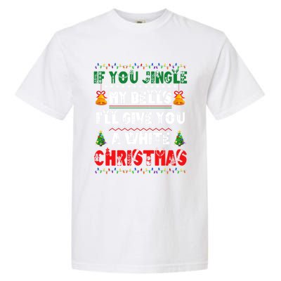 If You Jingle My Bells ILl Give You A White Funny Christmas Funny Gift Garment-Dyed Heavyweight T-Shirt