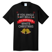 If You Jingle My BELLS I'll Give You a White Christmas Tall T-Shirt