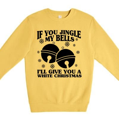 If You Jingle My Bells I'll Give You A White Christmas Funny Premium Crewneck Sweatshirt