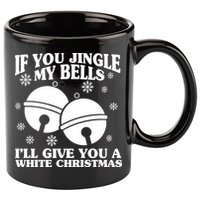If You Jingle My Bells I'll Give You A White Christmas Funny 11oz C Handle Ceramic Mug