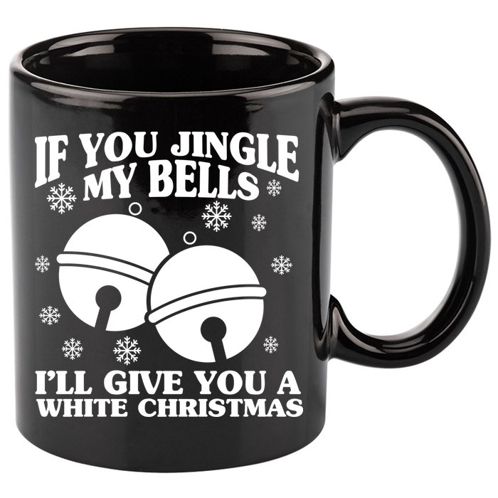 If You Jingle My Bells I'll Give You A White Christmas Funny 11oz C Handle Ceramic Mug