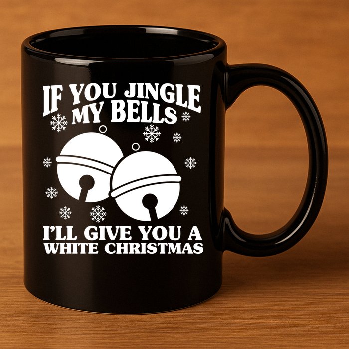 If You Jingle My Bells I'll Give You A White Christmas Funny 11oz C Handle Ceramic Mug