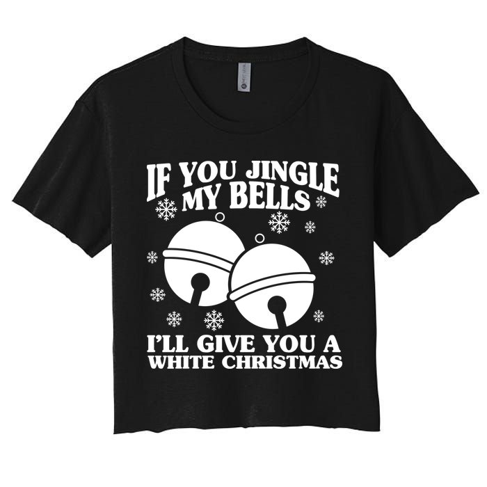 If You Jingle My Bells I'll Give You A White Christmas Funny Women's Crop Top Tee
