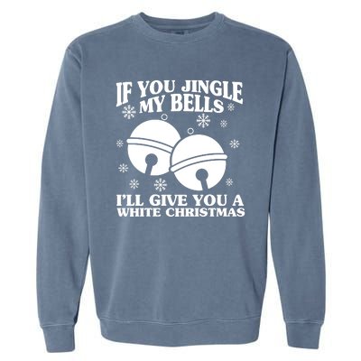 If You Jingle My Bells I'll Give You A White Christmas Funny Garment-Dyed Sweatshirt