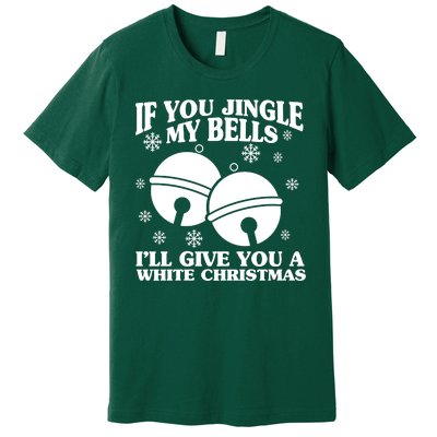 If You Jingle My Bells I'll Give You A White Christmas Funny Premium T-Shirt