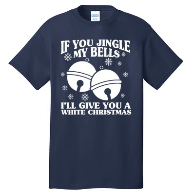 If You Jingle My Bells I'll Give You A White Christmas Funny Tall T-Shirt