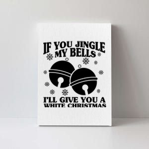 If You Jingle My Bells I'll Give You A White Christmas Funny Canvas