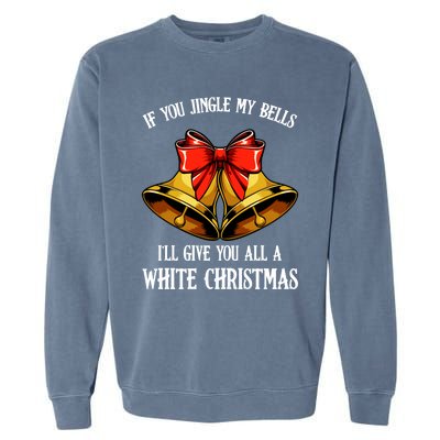 If You Jingle My Bells Funny Merry Christmas Message Quotes Gift Garment-Dyed Sweatshirt