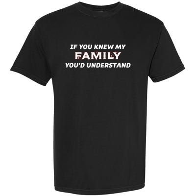 If You Knew My Family YouD Understand Funny Cute Gift Garment-Dyed Heavyweight T-Shirt