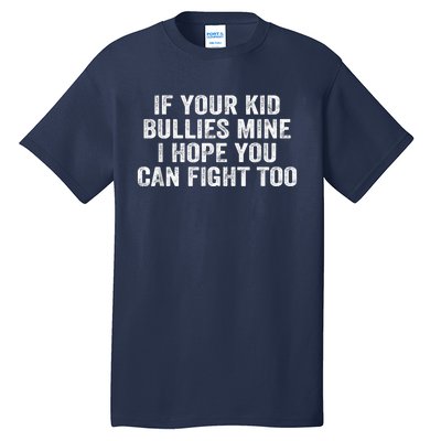 If Your Kidd Bullies Mine I Hope You Can Fight Too Tall T-Shirt