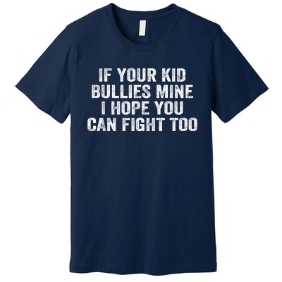 If Your Kidd Bullies Mine I Hope You Can Fight Too Premium T-Shirt