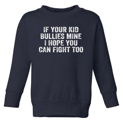 If Your Kidd Bullies Mine I Hope You Can Fight Too Toddler Sweatshirt