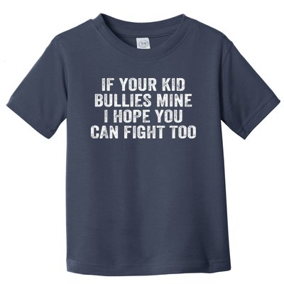 If Your Kidd Bullies Mine I Hope You Can Fight Too Toddler T-Shirt