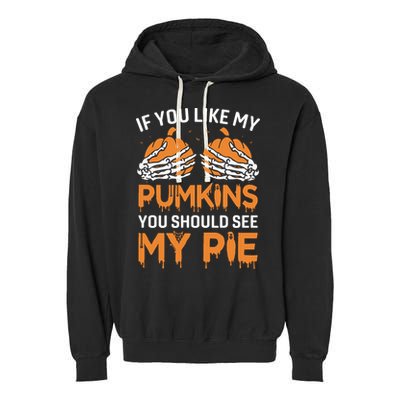 If You Like My Pumpkins You Should See My Pie Garment-Dyed Fleece Hoodie