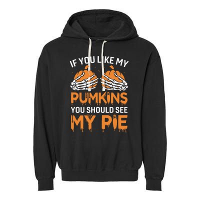 If You Like My Pumpkins You Should See My Pie Garment-Dyed Fleece Hoodie