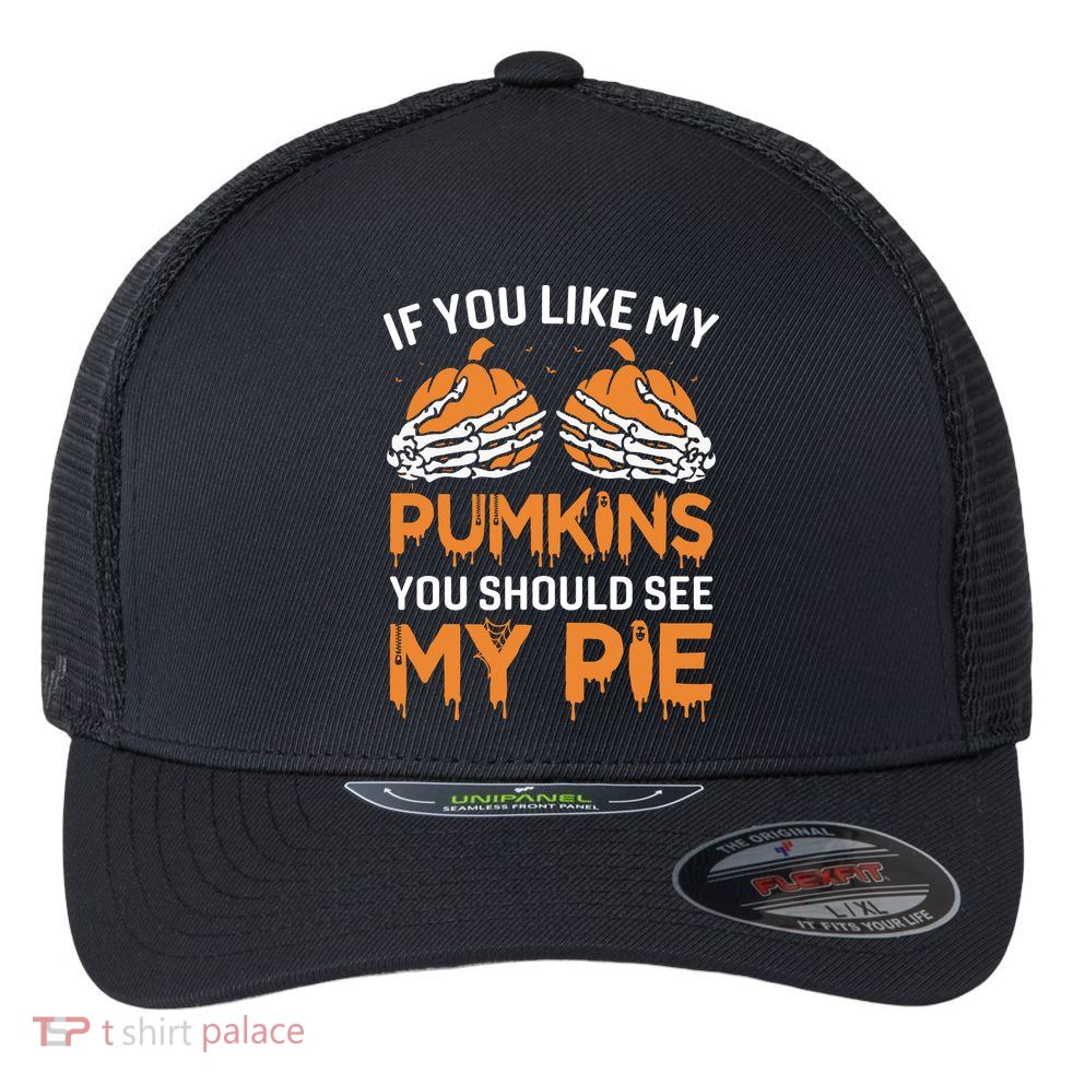 If You Like My Pumpkins You Should See My Pie Flexfit Unipanel Trucker Cap