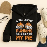 If You Like My Pumpkins You Should See My Pie Hoodie