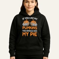 If You Like My Pumpkins You Should See My Pie Hoodie