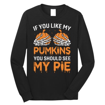 If You Like My Pumpkins You Should See My Pie Long Sleeve Shirt