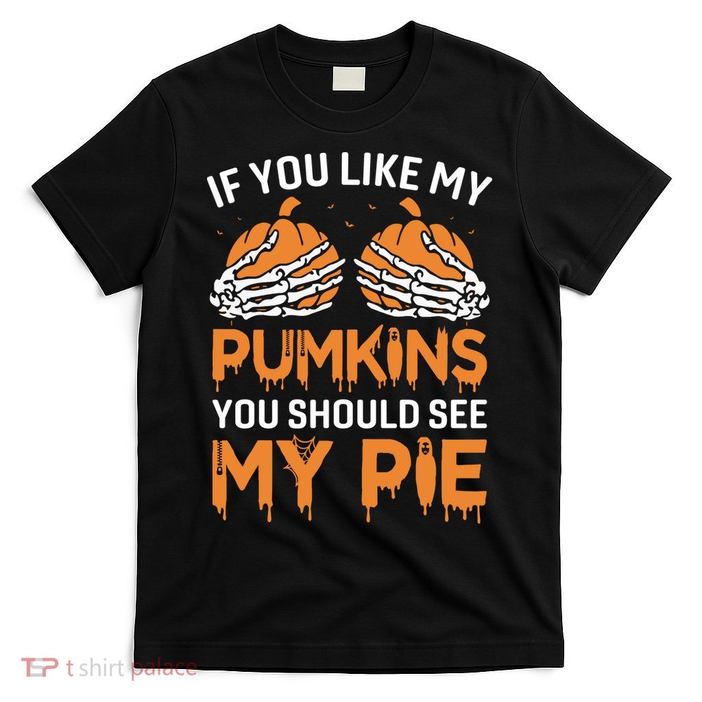 If You Like My Pumpkins You Should See My Pie T-Shirt