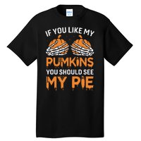 If You Like My Pumpkins You Should See My Pie Tall T-Shirt