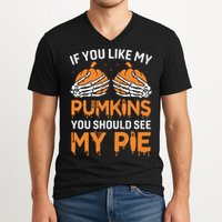 If You Like My Pumpkins You Should See My Pie V-Neck T-Shirt