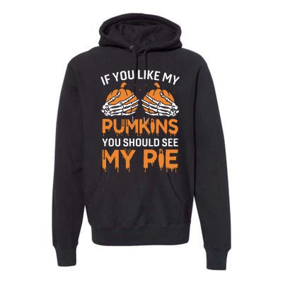 If You Like My Pumpkins You Should See My Pie Premium Hoodie