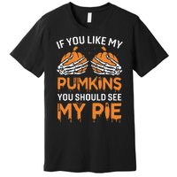 If You Like My Pumpkins You Should See My Pie Premium T-Shirt