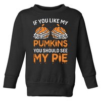 If You Like My Pumpkins You Should See My Pie Toddler Sweatshirt