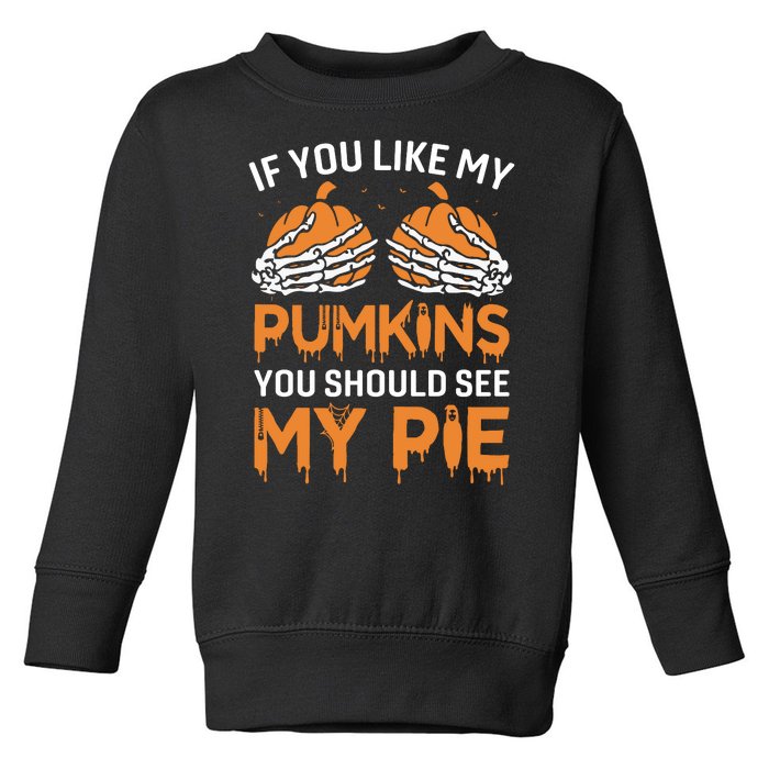 If You Like My Pumpkins You Should See My Pie Toddler Sweatshirt