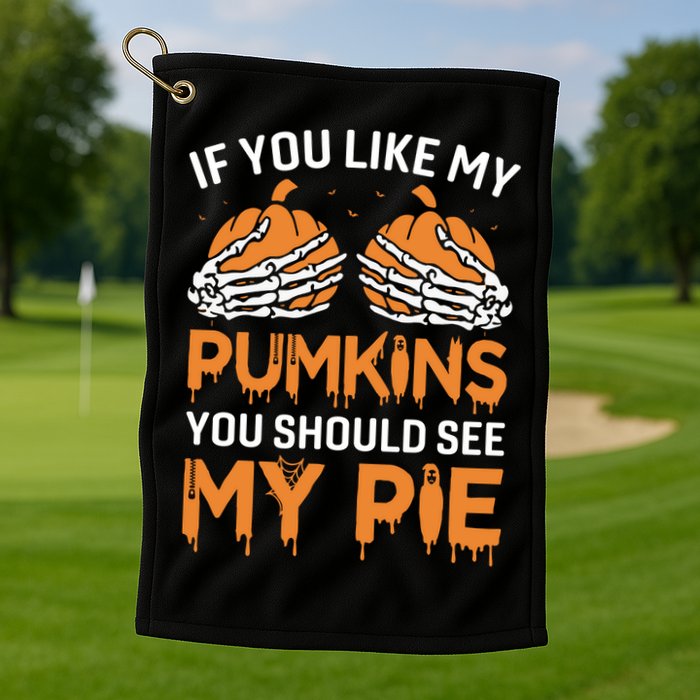 If You Like My Pumpkins You Should See My Pie Golf Towel