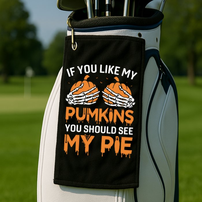 If You Like My Pumpkins You Should See My Pie Golf Towel