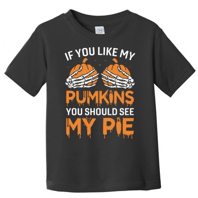 If You Like My Pumpkins You Should See My Pie Toddler T-Shirt