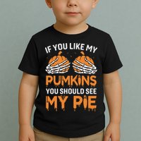 If You Like My Pumpkins You Should See My Pie Toddler T-Shirt